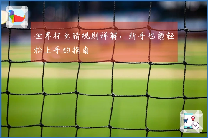 世界杯竞猜规则详解，新手也能轻松上手的指南