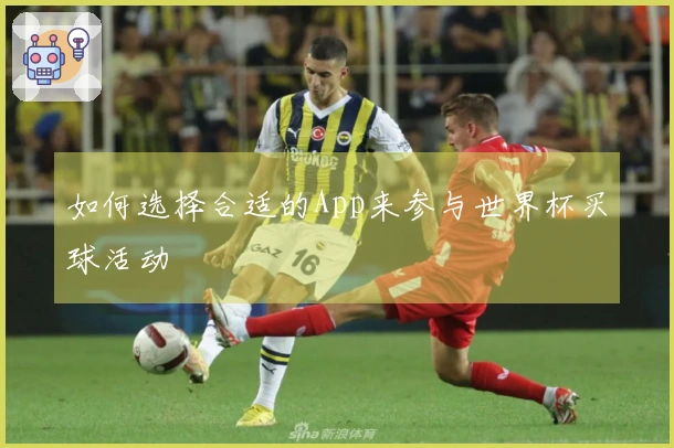 如何选择合适的App来参与世界杯买球活动
